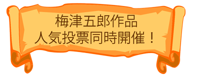 梅津五郎作品　人気投票同時開催！